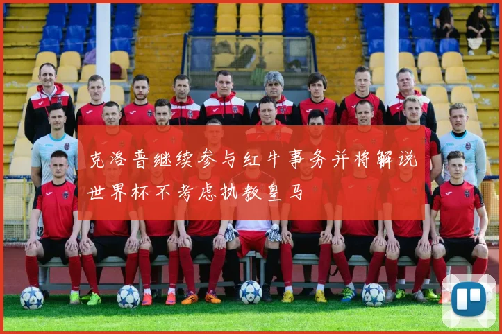 克洛普继续参与红牛事务并将解说世界杯不考虑执教皇马