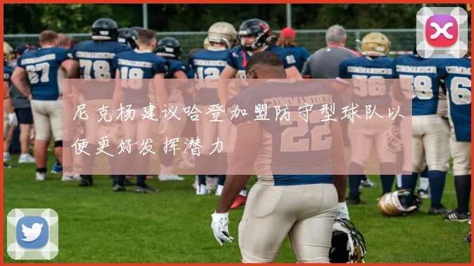 尼克杨建议哈登加盟防守型球队以便更好发挥潜力